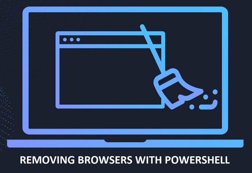 PowerShell Removing Browsers From Workstations