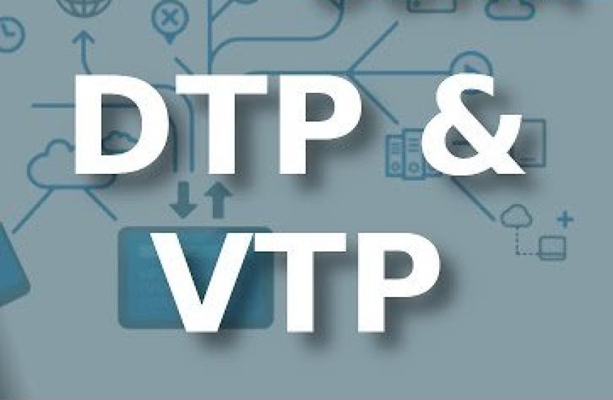 DTP and VTP Explained